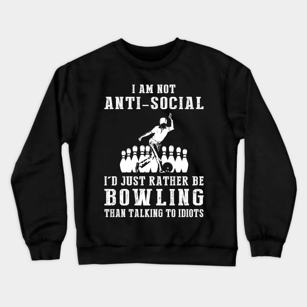 i am not anti social i'd just rather be bowling than talking to idiots Crewneck Sweatshirt by MKGift